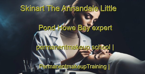 Skinart The Annandale Little Pond Howe Bay expert permanentmakeup school | PermanentmakeupTraining | PermanentmakeupClasses | SkinartTraining-Canada